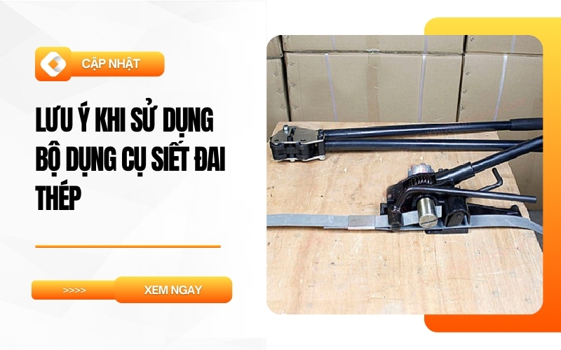 Lưu Ý Khi Sử Dụng Bộ Dụng Cụ Siết Đai Thép  